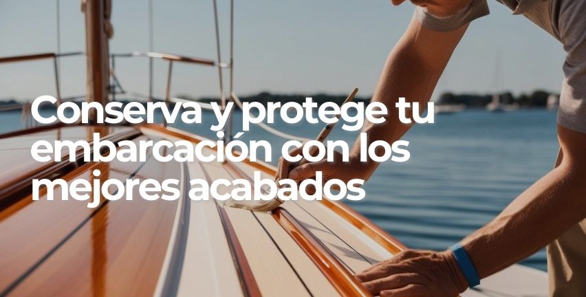 Conserva y protege tu embarcación con los mejores acabados